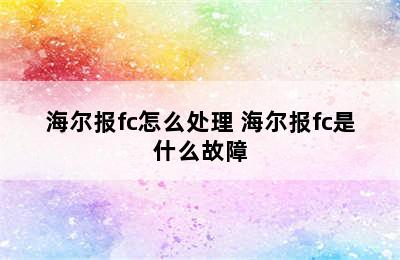 海尔报fc怎么处理 海尔报fc是什么故障